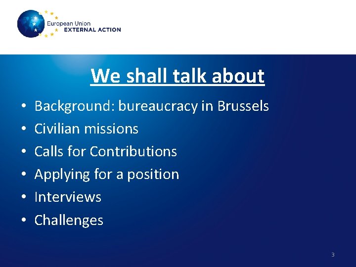 We shall talk about • • • Background: bureaucracy in Brussels Civilian missions Calls