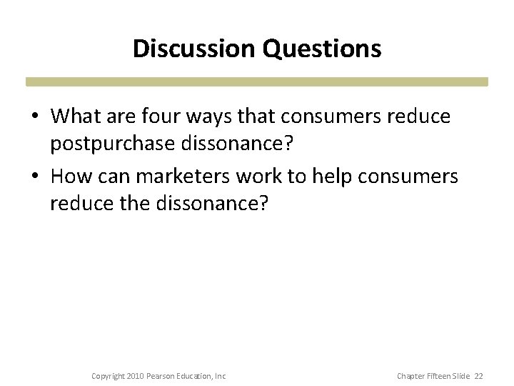Discussion Questions • What are four ways that consumers reduce postpurchase dissonance? • How