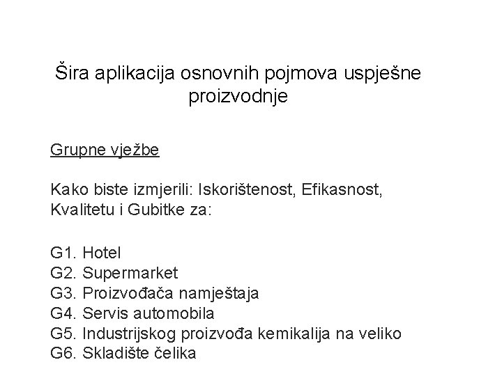 Šira aplikacija osnovnih pojmova uspješne proizvodnje Grupne vježbe Kako biste izmjerili: Iskorištenost, Efikasnost, Kvalitetu