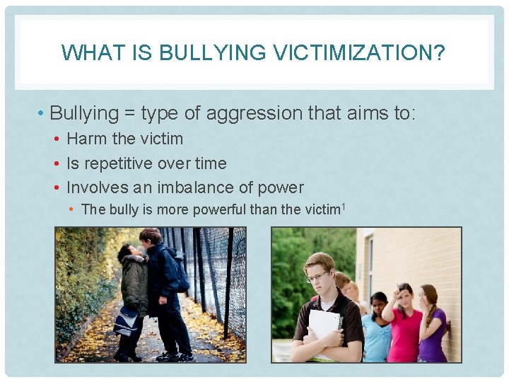 WHAT IS BULLYING VICTIMIZATION? • Bullying = type of aggression that aims to: •