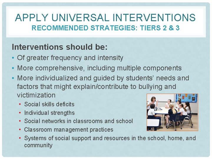 APPLY UNIVERSAL INTERVENTIONS RECOMMENDED STRATEGIES: TIERS 2 & 3 Interventions should be: • Of