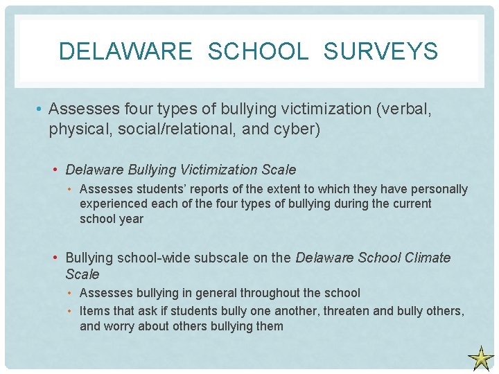 DELAWARE SCHOOL SURVEYS • Assesses four types of bullying victimization (verbal, physical, social/relational, and