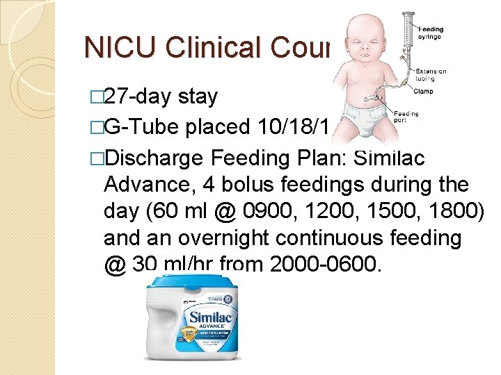 NICU Clinical Course � 27 -day stay �G-Tube placed 10/18/13 �Discharge Feeding Plan: Similac