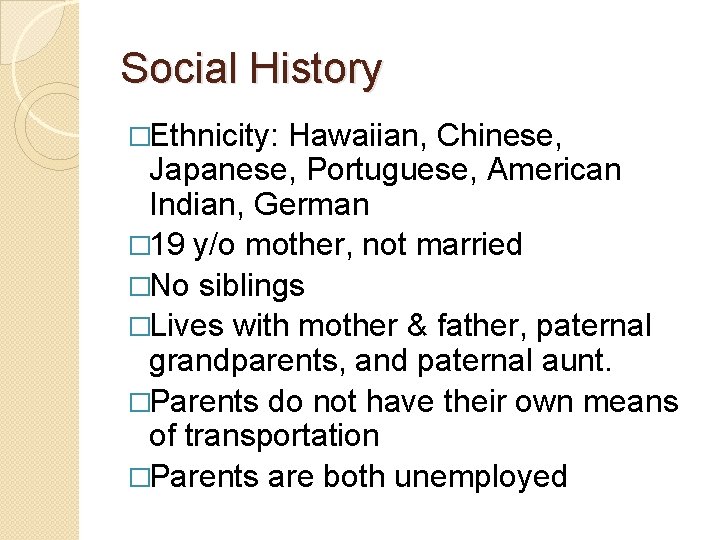 Social History �Ethnicity: Hawaiian, Chinese, Japanese, Portuguese, American Indian, German � 19 y/o mother,