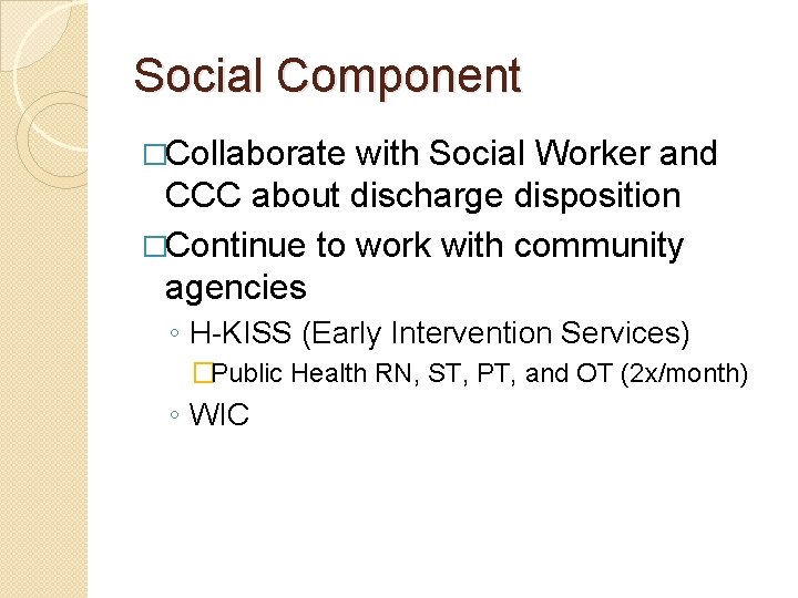 Social Component �Collaborate with Social Worker and CCC about discharge disposition �Continue to work