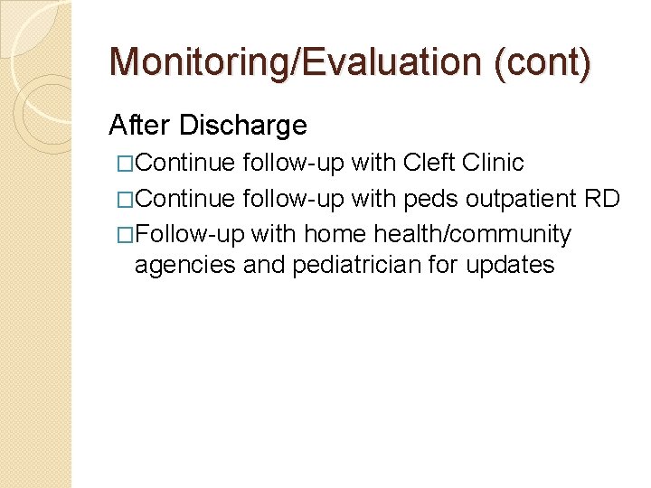 Monitoring/Evaluation (cont) After Discharge �Continue follow-up with Cleft Clinic �Continue follow-up with peds outpatient