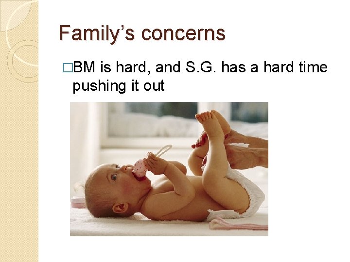 Family’s concerns �BM is hard, and S. G. has a hard time pushing it