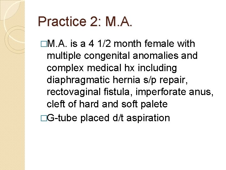 Practice 2: M. A. �M. A. is a 4 1/2 month female with multiple