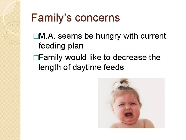 Family’s concerns �M. A. seems be hungry with current feeding plan �Family would like