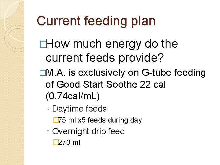 Current feeding plan �How much energy do the current feeds provide? �M. A. is