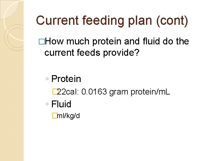 Current feeding plan (cont) �How much protein and fluid do the current feeds provide?