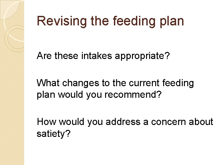 Revising the feeding plan Are these intakes appropriate? What changes to the current feeding