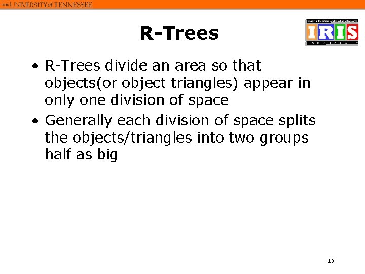 R-Trees • R-Trees divide an area so that objects(or object triangles) appear in only