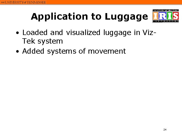 Application to Luggage • Loaded and visualized luggage in Viz. Tek system • Added