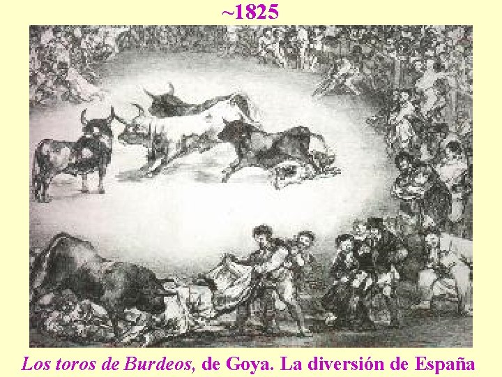 ~1825 Los toros de Burdeos, de Goya. La diversión de España 