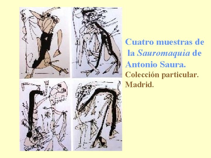 Cuatro muestras de la Sauromaquia de Antonio Saura. Colección particular. Madrid. 