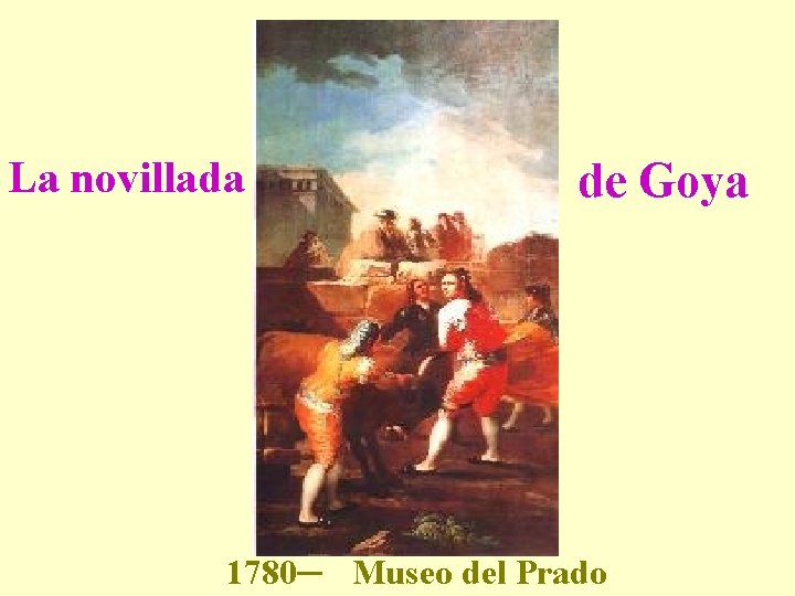 La novillada de Goya 1780─ Museo del Prado 