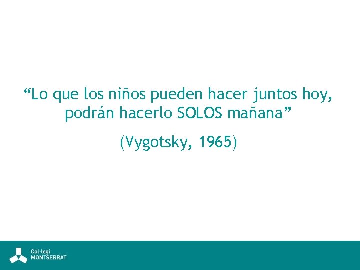 “Lo que los niños pueden hacer juntos hoy, podrán hacerlo SOLOS mañana” (Vygotsky, 1965)