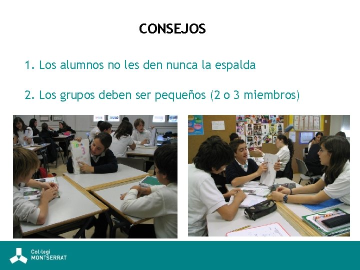 CONSEJOS 1. Los alumnos no les den nunca la espalda 2. Los grupos deben