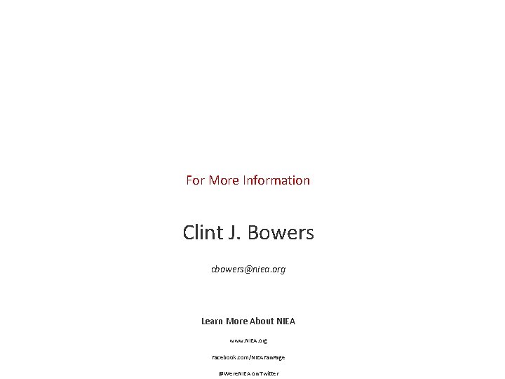 For More Information Clint J. Bowers cbowers@niea. org Learn More About NIEA www. NIEA.