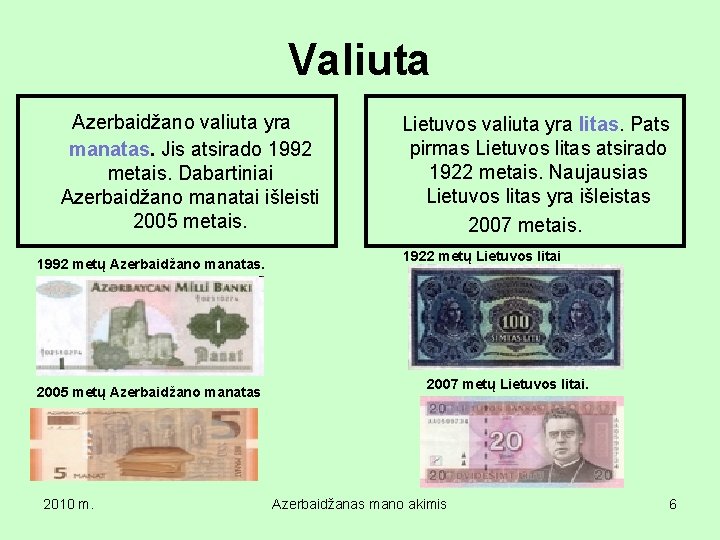 Valiuta Azerbaidžano valiuta yra manatas. Jis atsirado 1992 metais. Dabartiniai Azerbaidžano manatai išleisti 2005