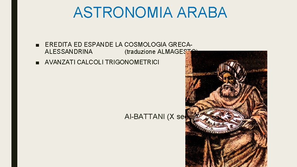 ASTRONOMIA ARABA ■ EREDITA ED ESPANDE LA COSMOLOGIA GRECAALESSANDRINA (traduzione ALMAGESTO) ■ AVANZATI CALCOLI