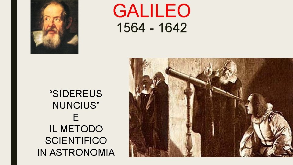 GALILEO 1564 - 1642 “SIDEREUS NUNCIUS” E IL METODO SCIENTIFICO IN ASTRONOMIA 