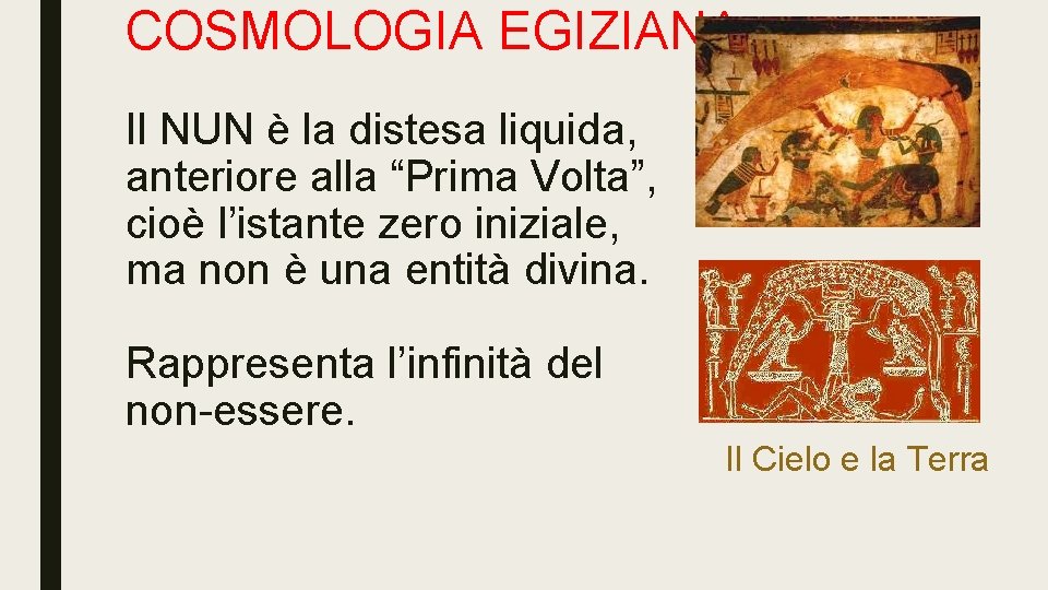 COSMOLOGIA EGIZIANA Il NUN è la distesa liquida, anteriore alla “Prima Volta”, cioè l’istante