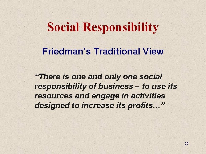 Social Responsibility Friedman’s Traditional View “There is one and only one social responsibility of