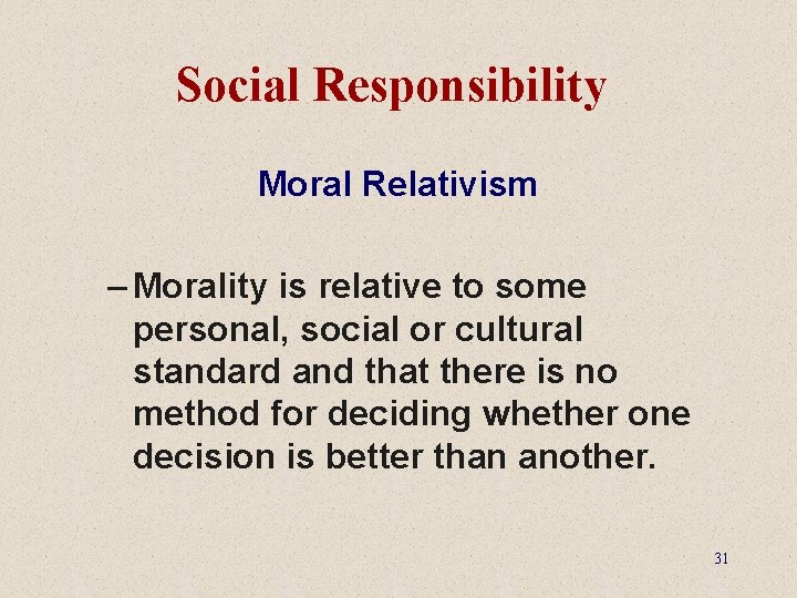 Social Responsibility Moral Relativism – Morality is relative to some personal, social or cultural