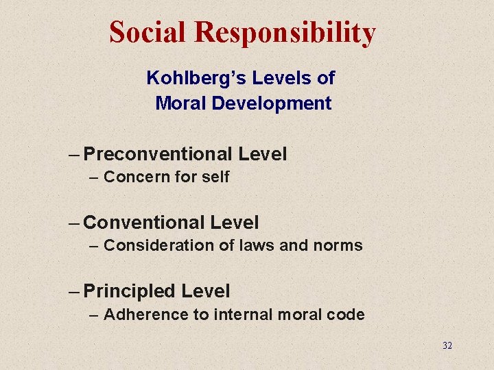 Social Responsibility Kohlberg’s Levels of Moral Development – Preconventional Level – Concern for self