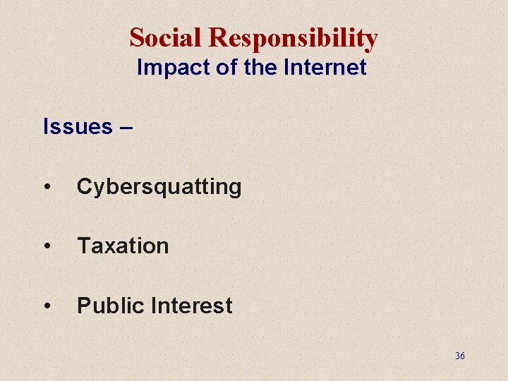 Social Responsibility Impact of the Internet Issues – • Cybersquatting • Taxation • Public