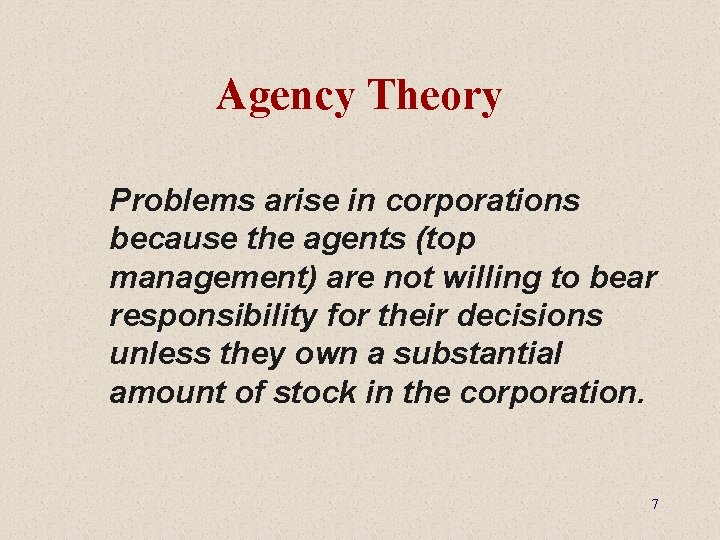 Agency Theory Problems arise in corporations because the agents (top management) are not willing