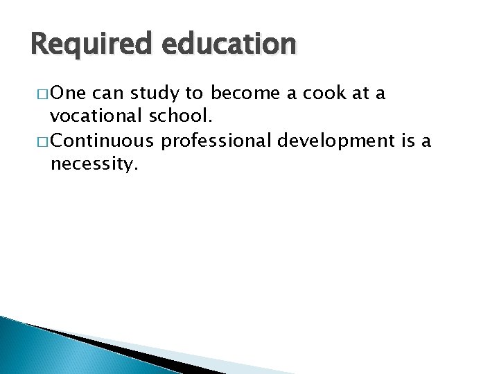 Required education � One can study to become a cook at a vocational school.