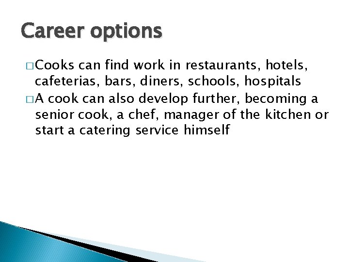 Career options � Cooks can find work in restaurants, hotels, cafeterias, bars, diners, schools,