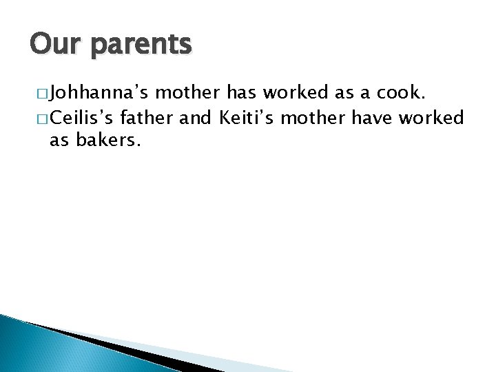 Our parents � Johhanna’s mother has worked as a cook. � Ceilis’s father and