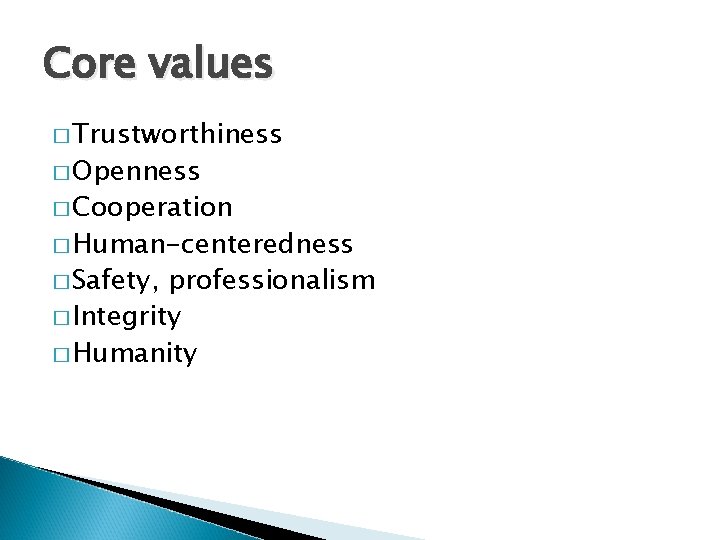 Core values � Trustworthiness � Openness � Cooperation � Human-centeredness � Safety, professionalism �