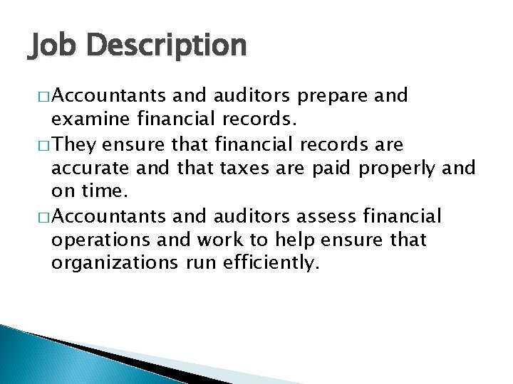 Job Description � Accountants and auditors prepare and examine financial records. � They ensure