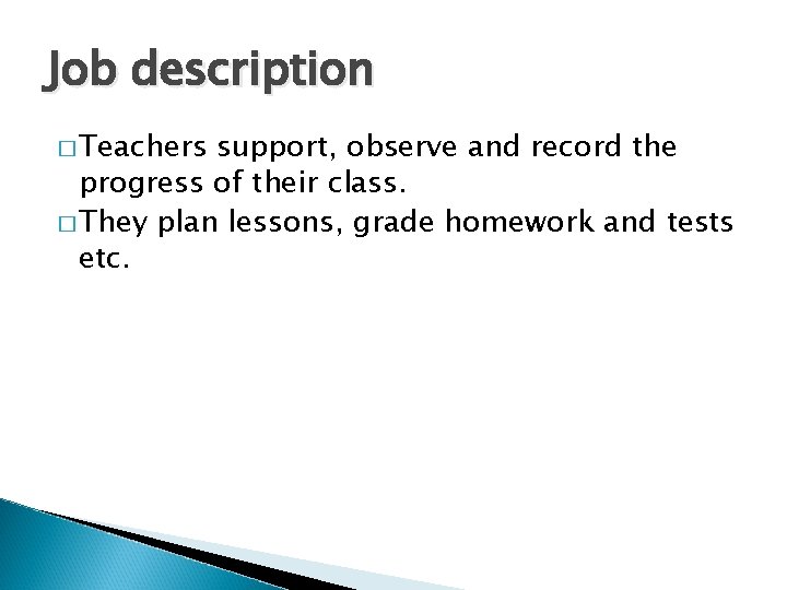 Job description � Teachers support, observe and record the progress of their class. �