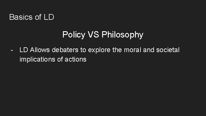 Basics of LD Policy VS Philosophy - LD Allows debaters to explore the moral