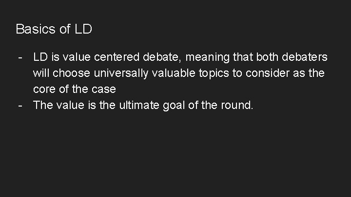 Basics of LD - LD is value centered debate, meaning that both debaters will