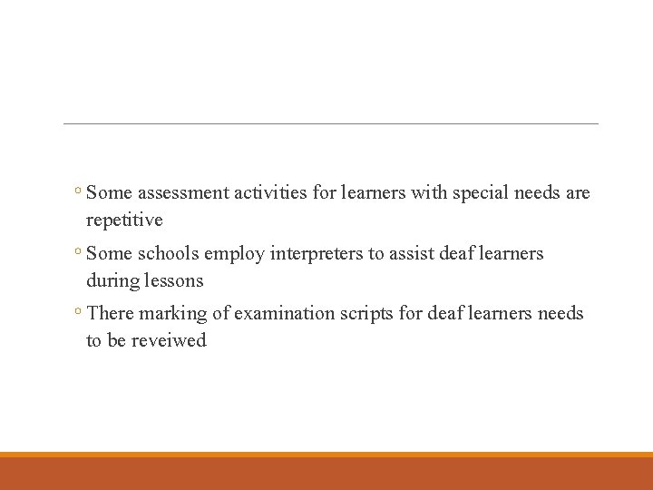 ◦ Some assessment activities for learners with special needs are repetitive ◦ Some schools