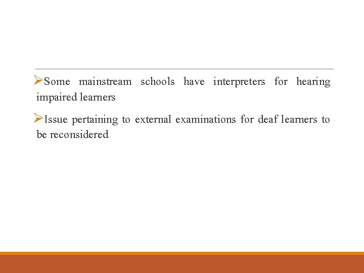ØSome mainstream schools have interpreters for hearing impaired learners ØIssue pertaining to external examinations