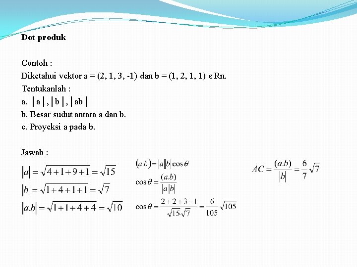 Dot produk Contoh : Diketahui vektor a = (2, 1, 3, -1) dan b