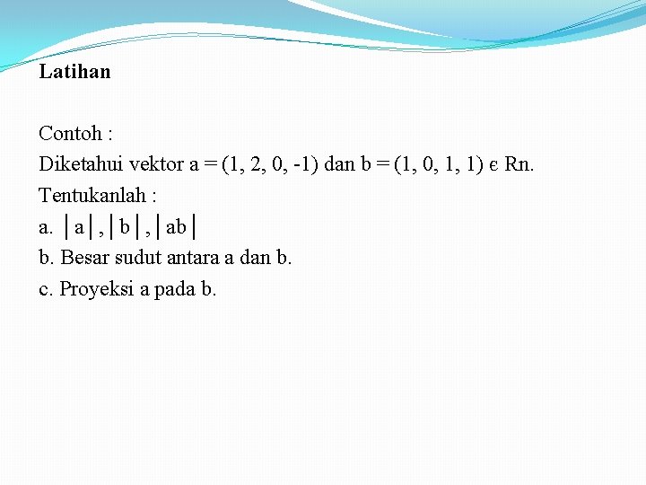 Latihan Contoh : Diketahui vektor a = (1, 2, 0, -1) dan b =
