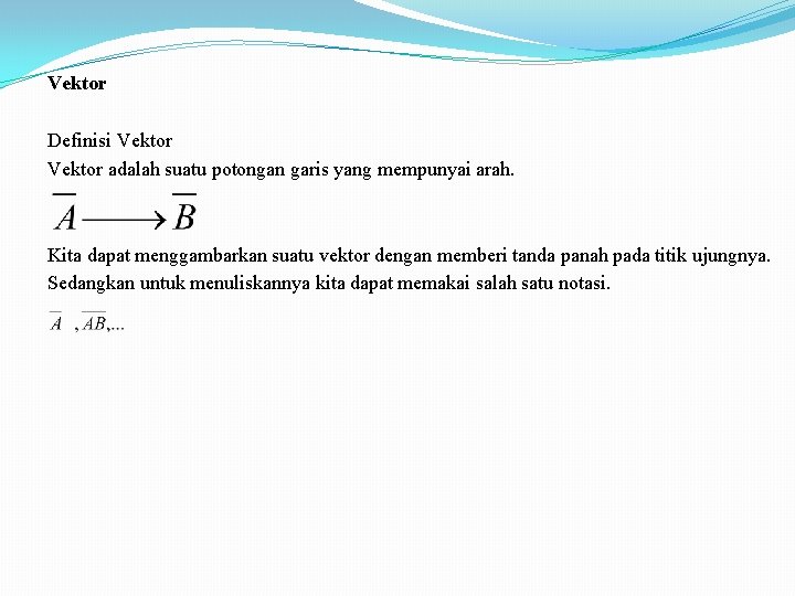 Vektor Definisi Vektor adalah suatu potongan garis yang mempunyai arah. Kita dapat menggambarkan suatu