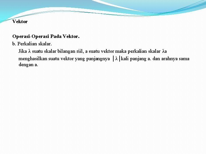 Vektor Operasi-Operasi Pada Vektor. b. Perkalian skalar. Jika λ suatu skalar bilangan riil, a