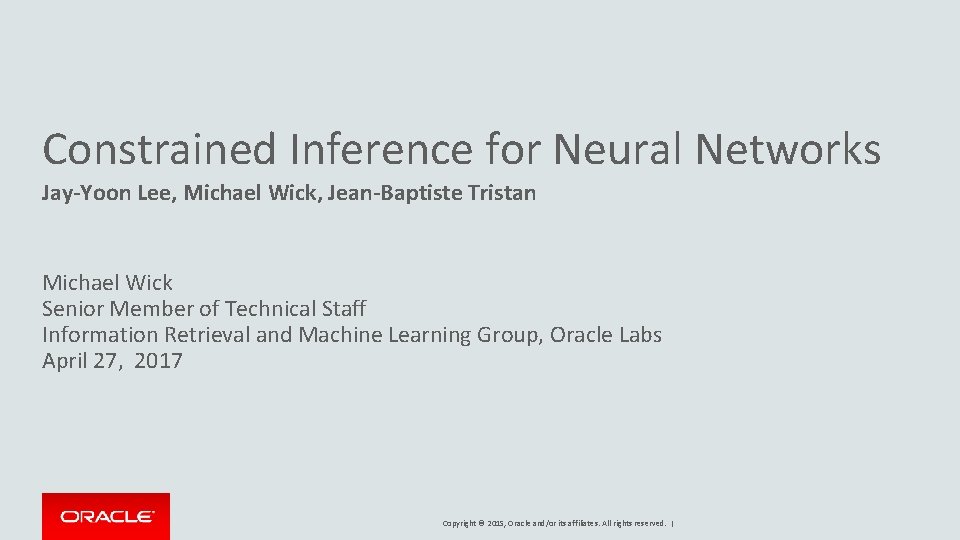 Constrained Inference for Neural Networks Jay-Yoon Lee, Michael Wick, Jean-Baptiste Tristan Michael Wick Senior