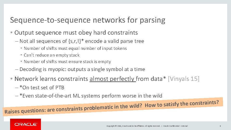 Sequence-to-sequence networks for parsing • Output sequence must obey hard constraints – Not all