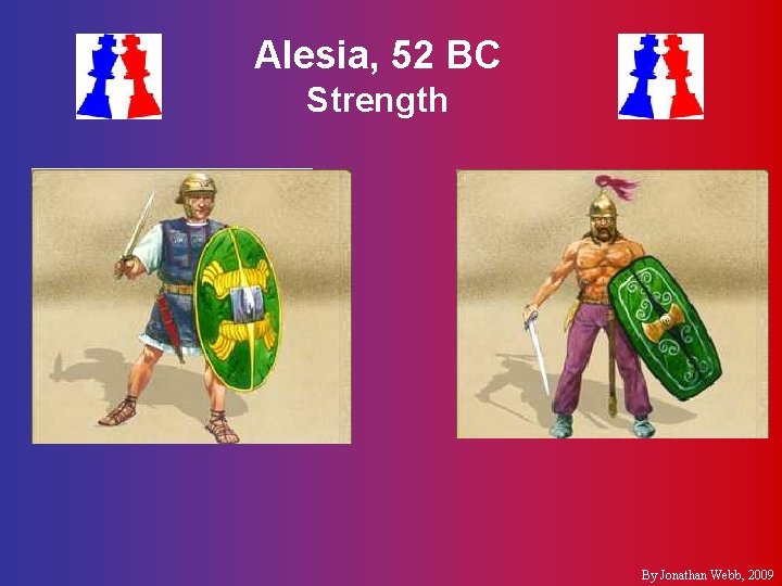 Alesia, 52 BC Strength §Romans §Gauls §Julius Caesar §Vercingetorix § 40, 000 infantry §